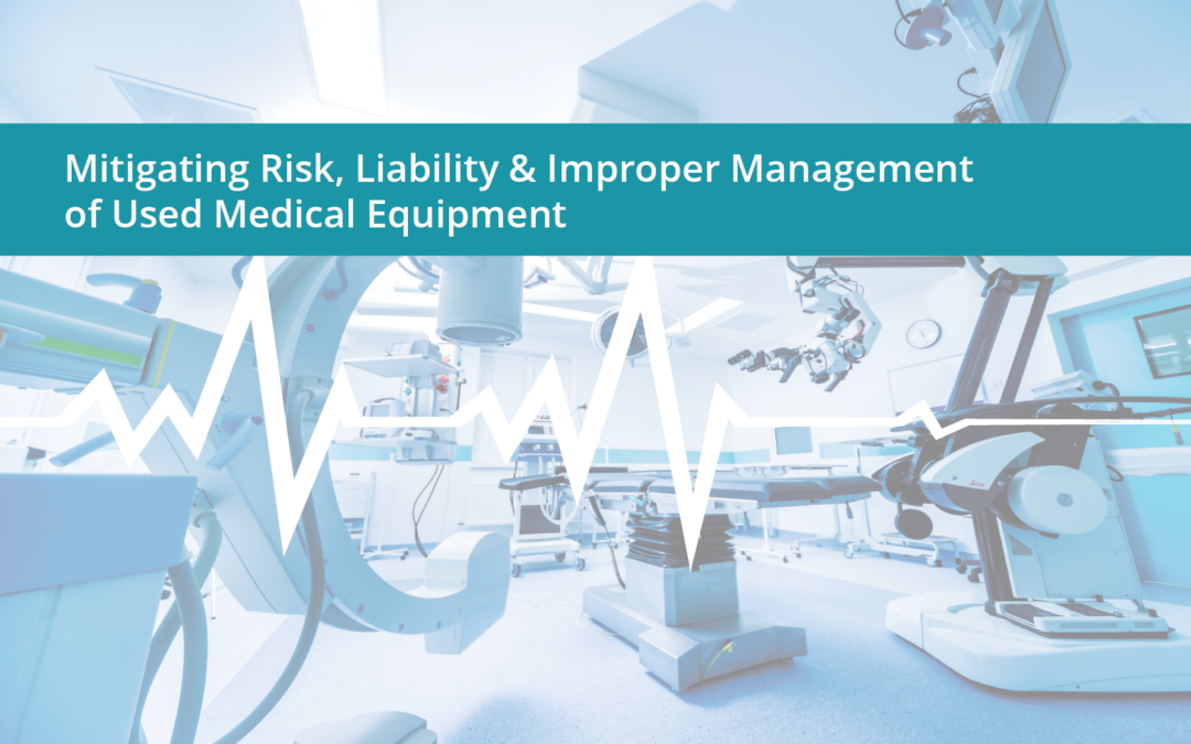 Mitigating Risk, Liability & Improper Management of Used Medical Equipment